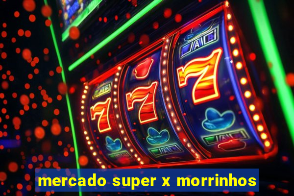 mercado super x morrinhos